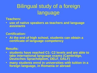 Bilingual study of a foreign
language
Teachers:
• use of native speakers as teachers and language
assistants
Certification...