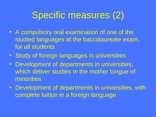 Specific measures (2)
• A compulsory oral examination of one of the
studied languages at the baccalaureate exam,
for all s...