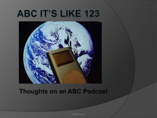 Thoughts on an ABC Podcast


               by Meg Garven
 