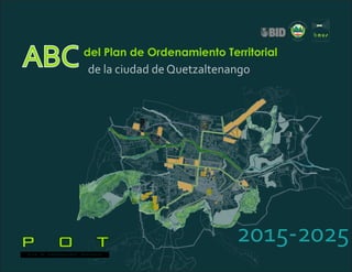 ABCdel Plan de Ordenamiento Territorial
de la ciudad de Quetzaltenango
2015-2025
 
