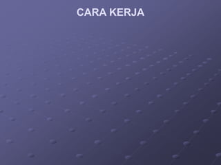 CARA KERJA
 