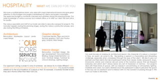 WHAT WE CAN DO FOR YOUHOSPITALITY
Architecture
Renovation, Masterplan, Layout, Lands-
cape Design.
We have a multidisciplinary team, who deal with major international brands and give great
attention to the budgets and projects established by clients and project managers.
The approved budget is constantly checked and updated during the planning phase. Our
wide knowledge of various sources and markets allow us to offer our client the best price
for quality.
The various specialists and staff at our studio are able to relocate overseas for projects. This
normally happens during the planning stages, during the various construction phases, and
also during the fitting of interiors.
Graphic design
Corporate identity, Signs and Archi-
tectural graphics, Print and Packa-
ging, Graphic Web Design.
Interior design
Renovation, Concept Design, De-
sign development, Documentation,
Bidding, Design implementation La-
yout, Furniture Design, Furniture te-
chnical drawings, Lighting Design.
Our approach during a project is one of symbiosis: we always try to make different styles,
histories and atmospheres work together within the spirit of the place. It is crucial to make
reference to the local traditions of a place so that, for example, a business traveler knows
they are in Rome rather than New York City.
Our work focuses on making an architectural epoch, the character of a place, a moment
in time, an event, all come to life. Recreating a period is a fascinating and stimulating
challenge, especially when considered through the eyes of the client. We like to give our
partners and their clients the role of participant rather than viewer. Hotels, restaurants, shops,
showrooms, stands and cinemas are just some of the transitory places that we frequent
everyday and which don’t always leave any sort of impression or memory. Our projects
deal with these kinds of spaces, with our research concentrating on atmosphere, lighting,
materials and colors. Our work is finished once the participant is able to perceive the space
in the way we’ve created it and to interact with it in the moment of passing through it. We
want our hotels to tell stories.
Hospitality
 
