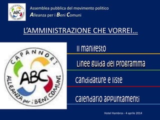 L’AMMINISTRAZIONE CHE VORREI…
Assemblea pubblica del movimento politico
Alleanza per i Beni Comuni
Hotel Hambros - 4 aprile 2014
 