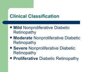 Clinical Classification Mild  Nonproliferative Diabetic Retinopathy Moderate  Nonproliferative Diabetic Retinopathy Severe  Nonproliferative Diabetic Retinopathy  Proliferative  Diabetic Retinopathy 
