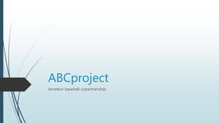 ABCproject
Amateur baseball copartnership
 