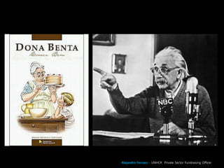 Alejandro Ferraez – UNHCR Private Sector Fundraising Officer
 