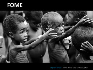 Alejandro Ferraez – UNHCR Private Sector Fundraising Officer
FOME
 