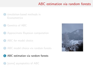 ABC estimation via random forests
1 simulation-based methods in
Econometrics
2 Genetics of ABC
3 Approximate Bayesian computation
4 ABC for model choice
5 ABC model choice via random forests
6 ABC estimation via random forests
7 [some] asymptotics of ABC
 