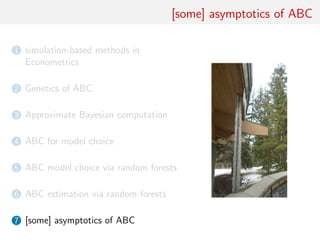[some] asymptotics of ABC
1 simulation-based methods in
Econometrics
2 Genetics of ABC
3 Approximate Bayesian computation
4 ABC for model choice
5 ABC model choice via random forests
6 ABC estimation via random forests
7 [some] asymptotics of ABC
 