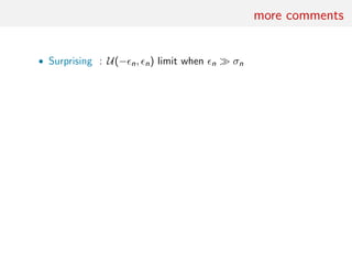 more comments
• Surprising : U(− n, n) limit when n σn
 
