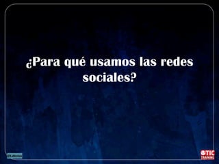 ¿Para qué usamos las redes
sociales?
 