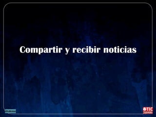 Compartir y recibir noticias
 