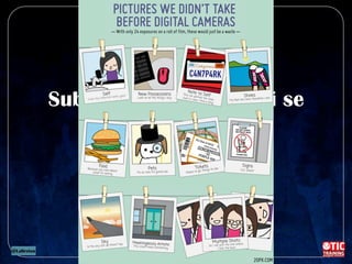 Subir fotos que antes ni se
nos ocurría tomar
 