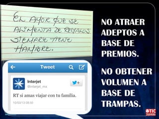NO ATRAER
ADEPTOS A
BASE DE
PREMIOS.
NO OBTENER
VOLUMEN A
BASE DE
TRAMPAS.
 