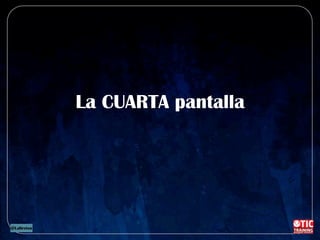 La CUARTA pantalla
 