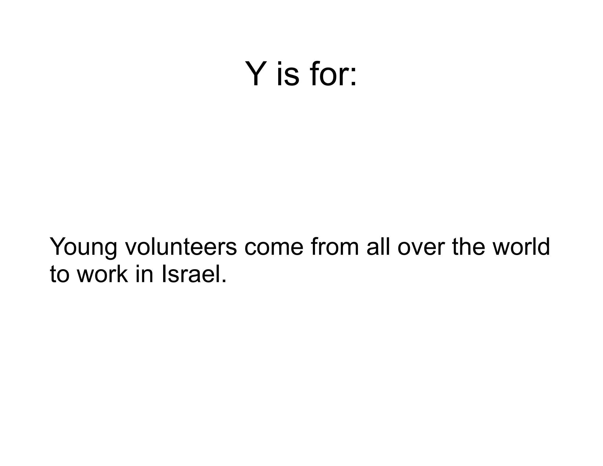 Y is for: Young volunteers come from all over the world to work in Israel. 
