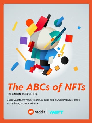 The ABCs of NFTs
The ultimate guide to NFTs.
From wallets and marketplaces, to lingo and launch strategies, here’s
everything you need to know.
 