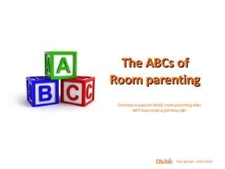 The ABCs of Room parenting Contrary to popular belief, room parenting does NOT have to be a full-time job! 