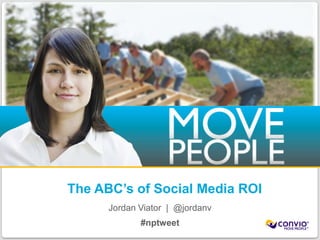 The ABC’s of Social Media ROI Jordan Viator  |  @jordanv #nptweet 