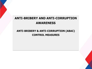 ANTI-BRIBERY AND ANTI-CORRUPTION
AWARENESS
ANTI-BRIBERY & ANTI-CORRUPTION (ABAC)
CONTROL MEASURES
 