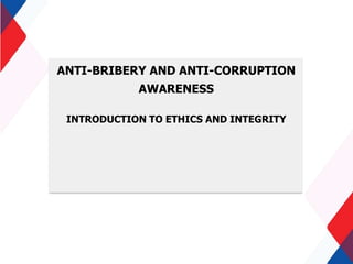 ANTI-BRIBERY AND ANTI-CORRUPTION
AWARENESS
INTRODUCTION TO ETHICS AND INTEGRITY
 