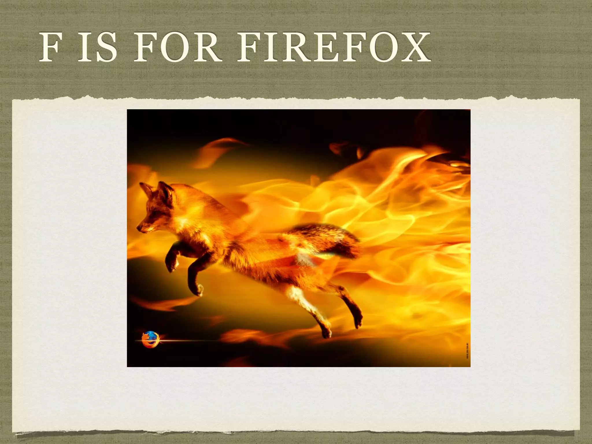 F IS FOR FIREFOX 
 