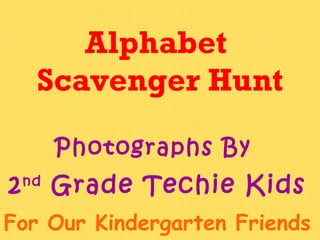 Alphabet  Scavenger Hunt Photographs By  2 nd  Grade Techie Kids For Our Kindergarten Friends 