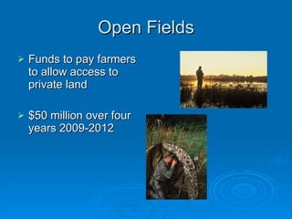 Open Fields Funds to pay farmers to allow access to private land $50 million over four years 2009-2012 