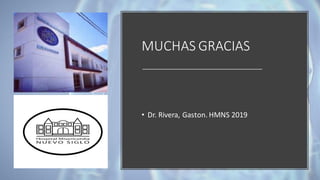 MUCHAS GRACIAS
• Dr. Rivera, Gaston. HMNS 2019
 