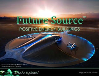 Future Source                ™

POSITIVE ENERGY BUILDINGS




                        Simply • Structurally • Smarter
 