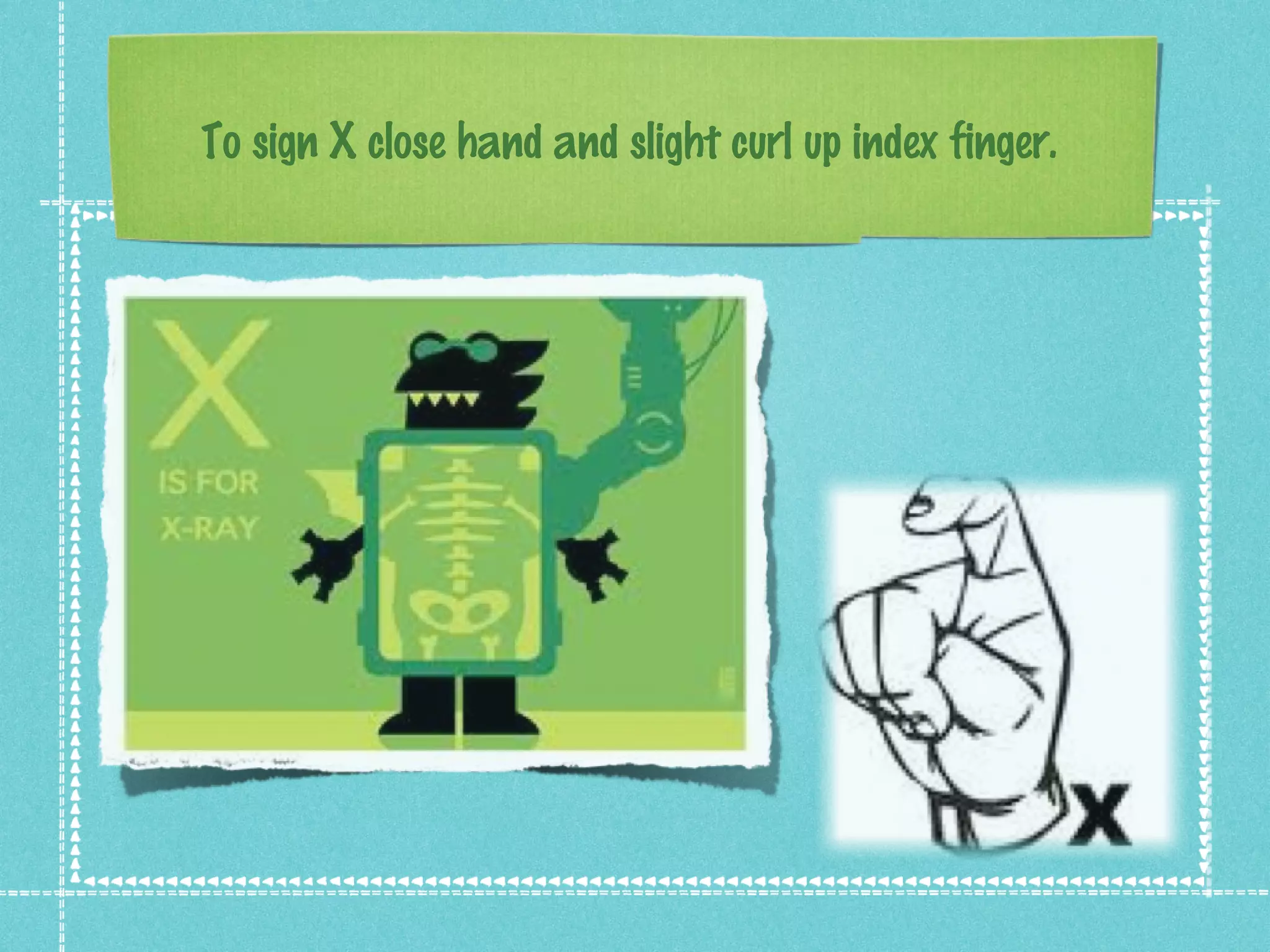 To sign X close hand and slight curl up index finger.
 