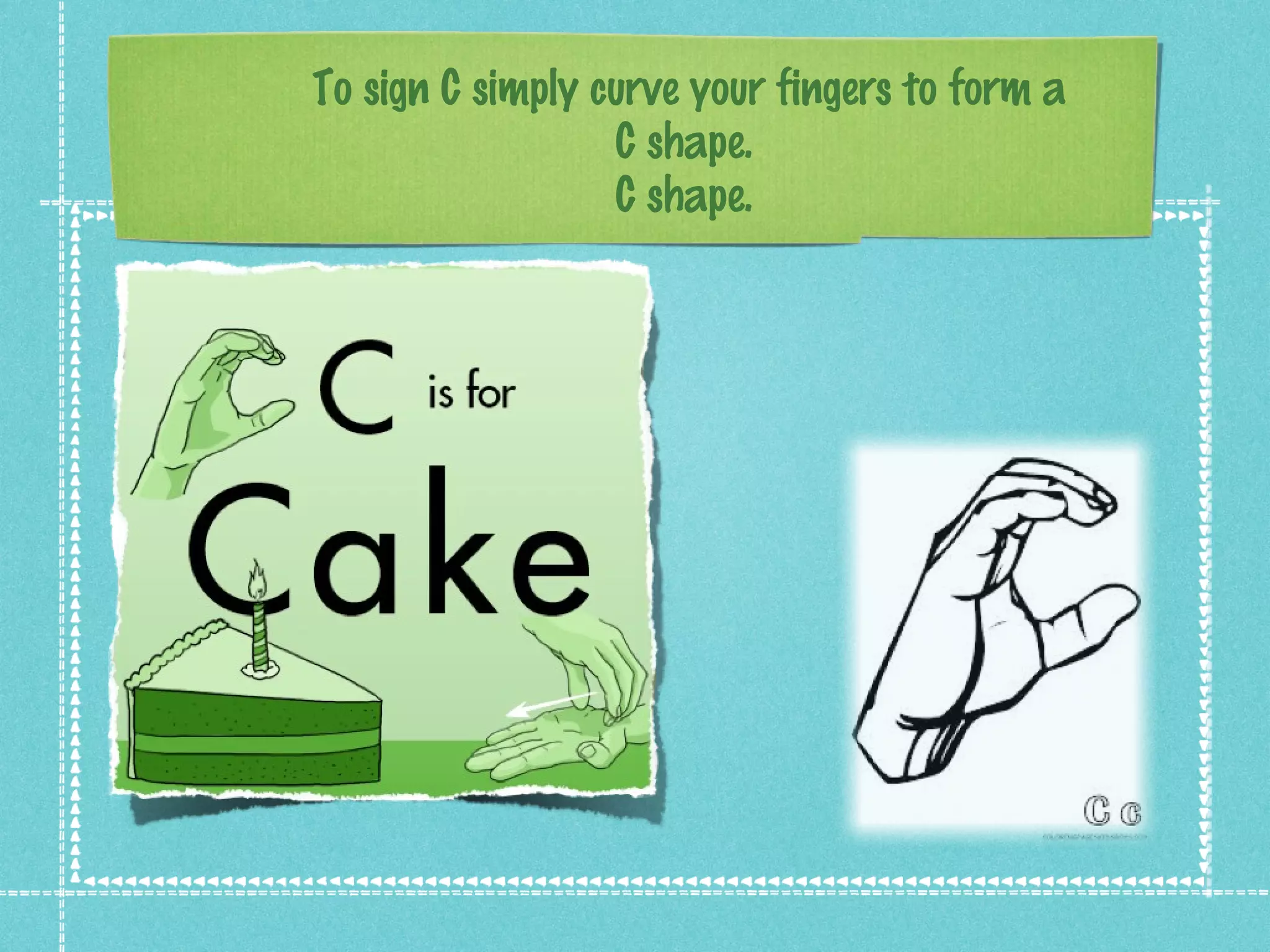 To sign C simply curve your fingers to form a
C shape.
C shape.
 