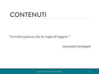 CONTENUTI
@MEETTHECOHENS	
  	
  	
  ★	
  	
  	
  #FREELANCECAMP2015	
  	
   15	
  
“Scrivimi qualcosa che ho voglia di leggere.”

Alessandra Farabegoli
 