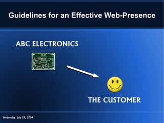 Guidelines for an Effective Web-Presence


         ABC ELECTRONICS




                           THE CUSTOMER

Wednesday July 29, 2009
 