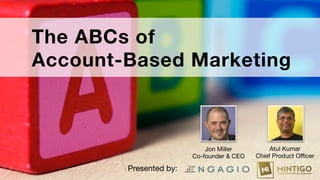 The ABCs of 
Account-Based Marketing
Presented by:
Jon Miller
Co-founder & CEO
Atul Kumar
Chief Product Oﬃcer
 
