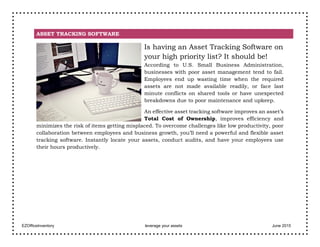 EZOfficeInventory leverage your assets June 2015
ASSET TRACKING SOFTWARE
Is having an Asset Tracking Software on
your high...