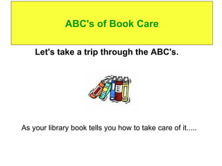 ABC's of Book Care ,[object Object],[object Object]