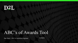 ABC’s of Awards Tool
Dan Semi – D2L Sr Solutions Engineer 10/28/22
 
