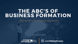THE ABC'S OF
BUSINESS FORMATION
October 22, 2020
Setting Up Your Company for Success
 