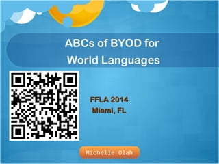 1 
ABCs of BYOD for 
World Languages 
FFFFLLAA 22001144 
MMiiaammii,, FFLL 
Michelle Olah 
 