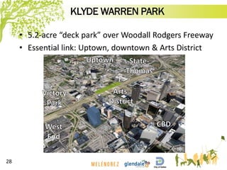 KLYDE WARREN PARK
• 5.2-acre “deck park” over Woodall Rodgers Freeway
• Essential link: Uptown, downtown & Arts District
28
 