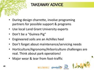 TAKEAWAY ADVICE
• During design charrette, involve programing
partners for possible support & programs
• Use local Land Gr...