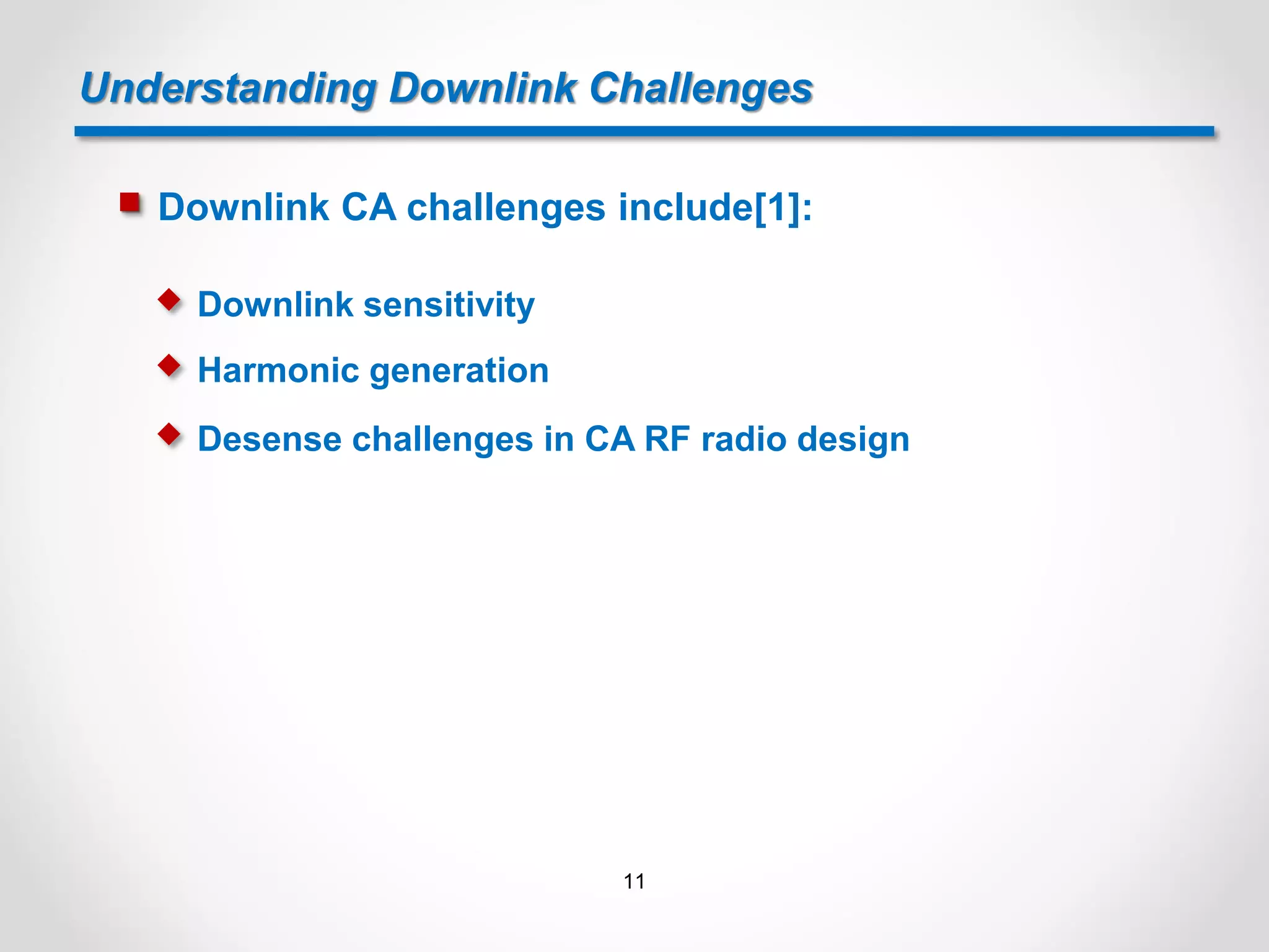 Understanding Downlink Challenges
 Downlink CA challenges include[1]:
 Downlink sensitivity
 Harmonic generation
 Desense challenges in CA RF radio design
11
 