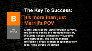 B 
The Key To Success: 
It’s more than just 
Merrill’s POV 
Merrill offers peers’ views through surveys, 
the science behi...