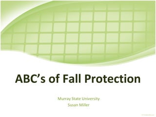 ABC’s of Fall Protection
Murray State University
Susan Miller

 