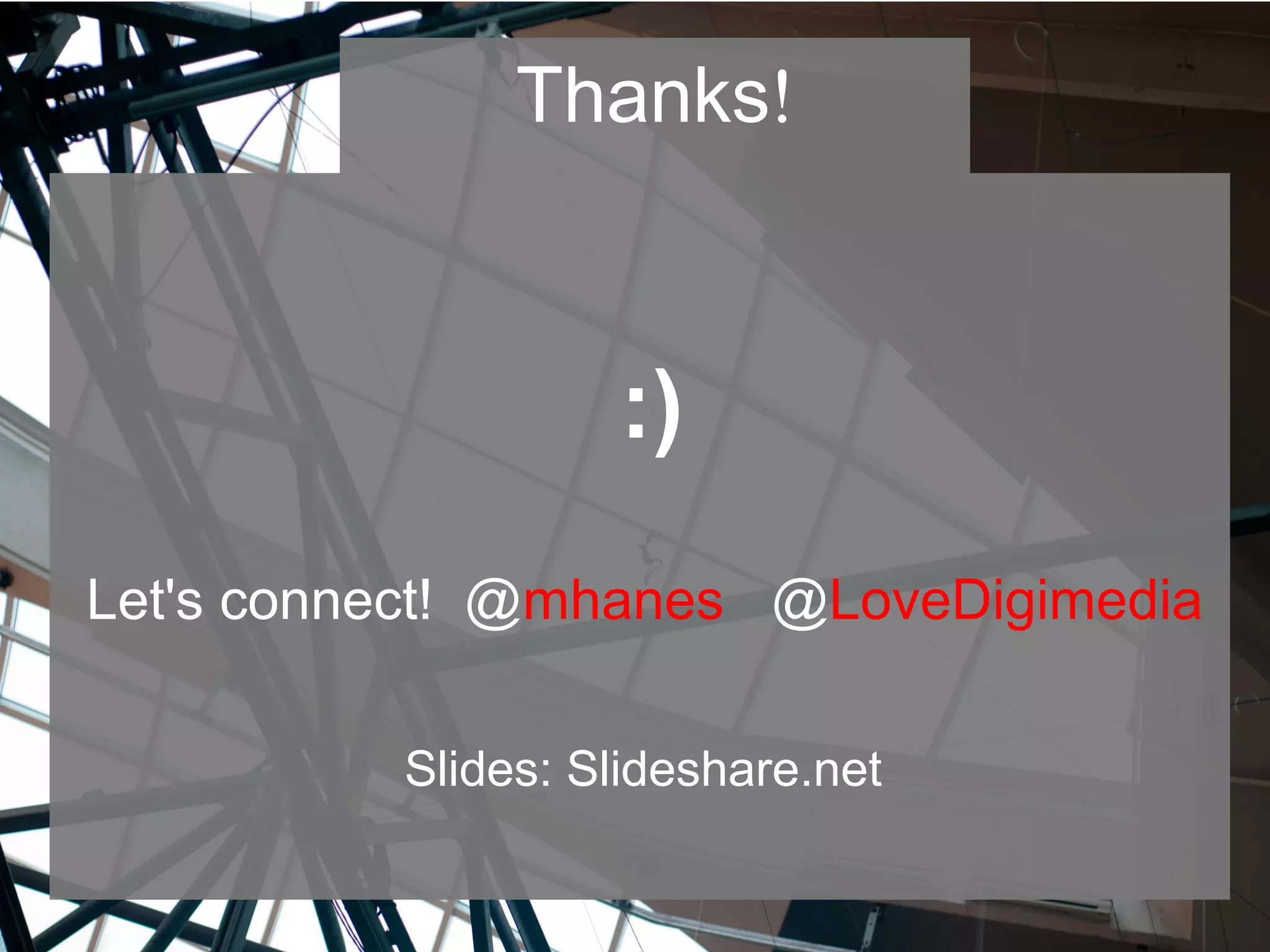 :)
Let's connect! @mhanes @LoveDigimedia
Slides: Slideshare.net
!Thanks
 