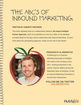 THE ABC’S OF
INBOUND MARKETING.
WRITTEN BY HUBSPOT PARTNERS
This entire alphabet book is a collaboriation between 28 uniqu...