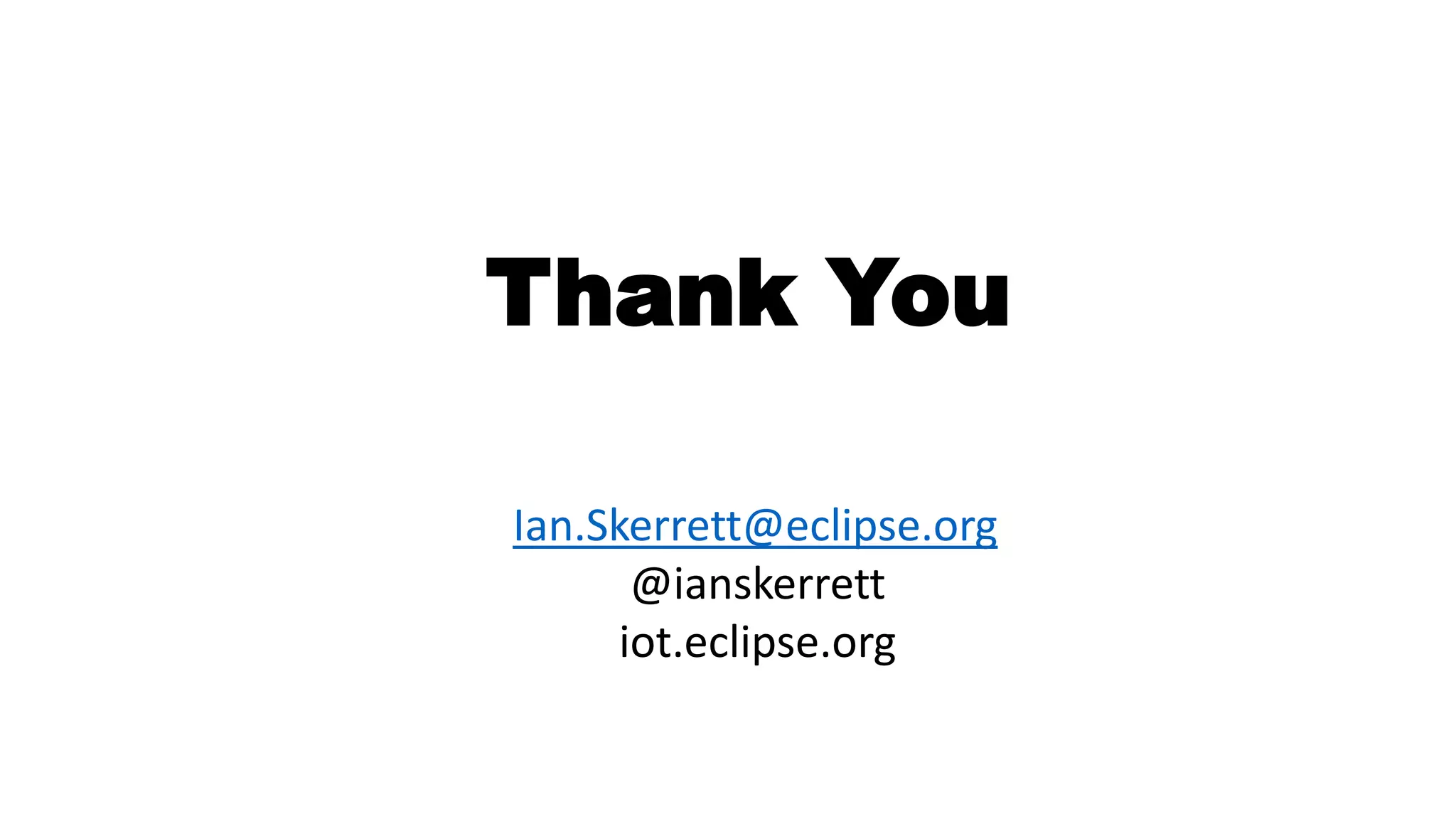 Thank You 
Ian.Skerrett@eclipse.org 
@ianskerrett 
iot.eclipse.org 
