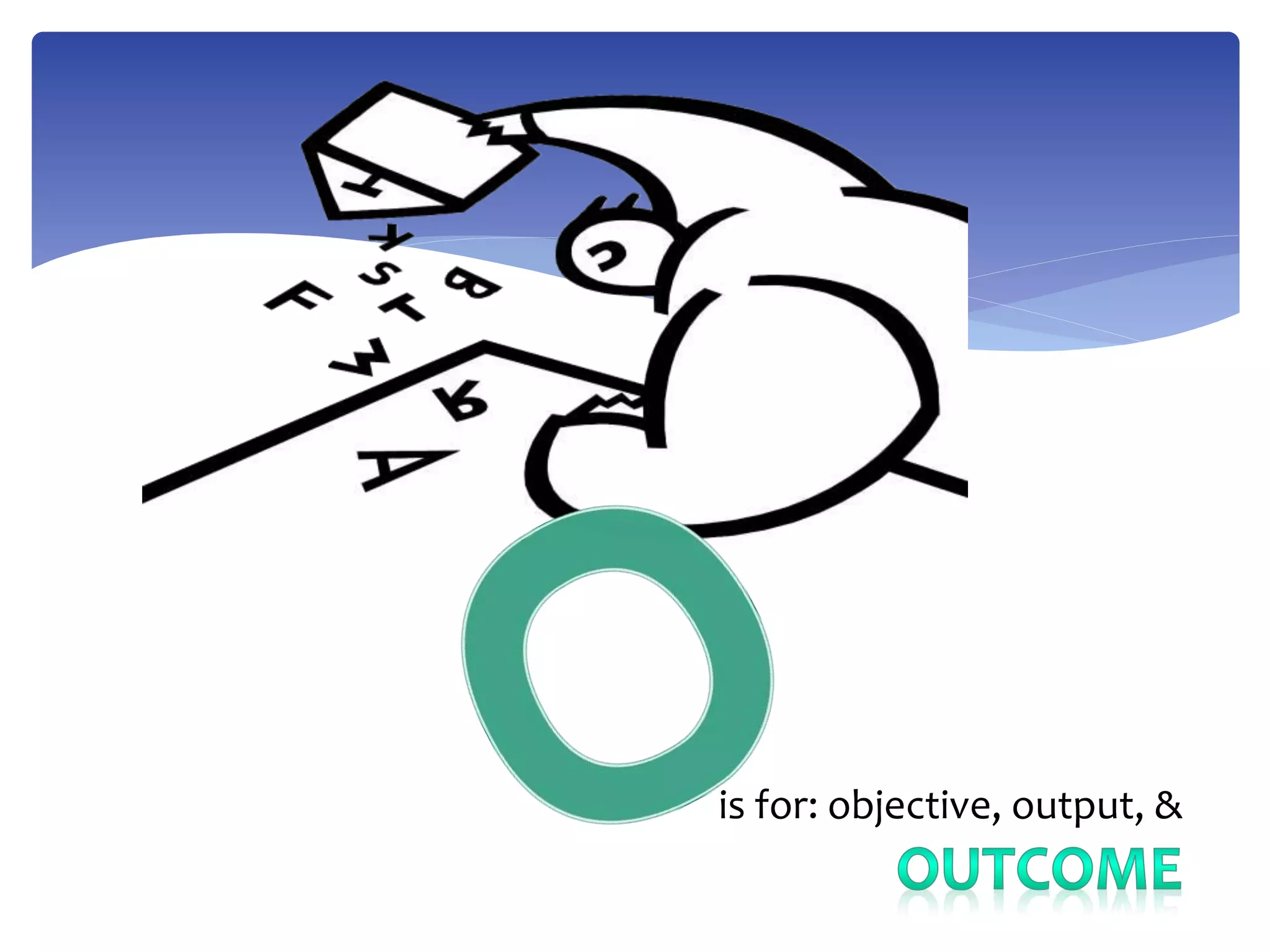 is for: objective, output, &
 