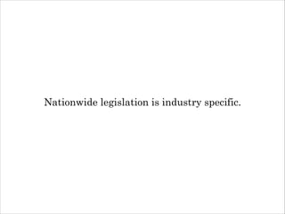 Nationwide legislation is industry specific.

 